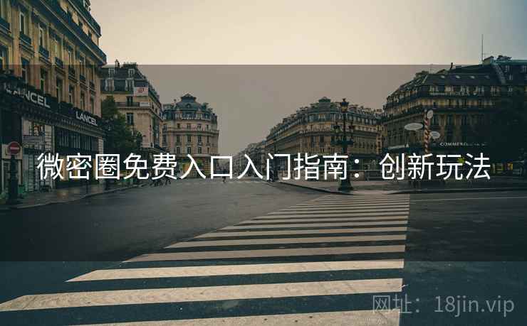 微密圈免费入口入门指南：创新玩法