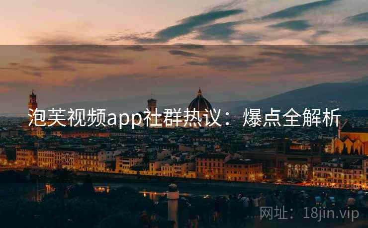 泡芙视频app社群热议：爆点全解析