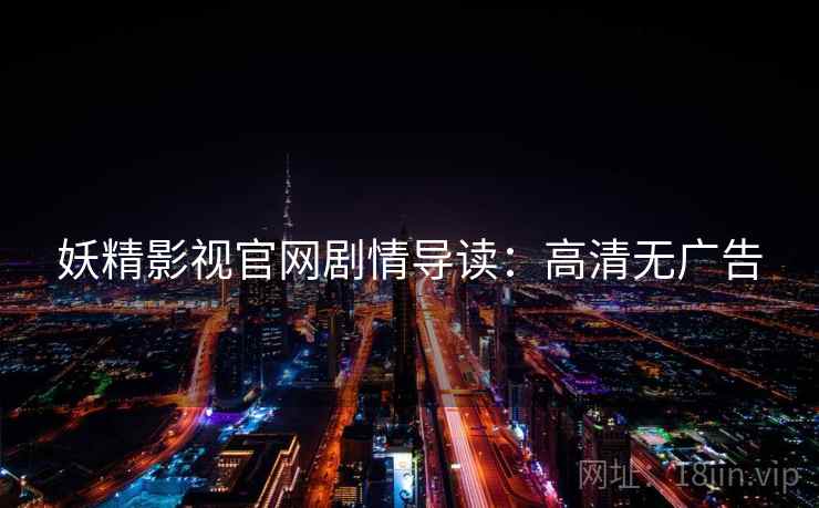 妖精影视官网剧情导读:高清无广告